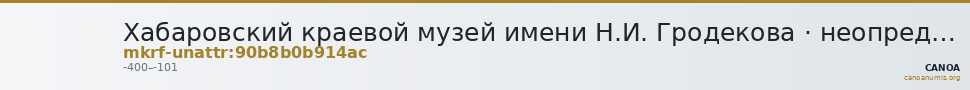 Хабаровский краевой музей имени Н.И. Гродекова · неопределённые — CANOA