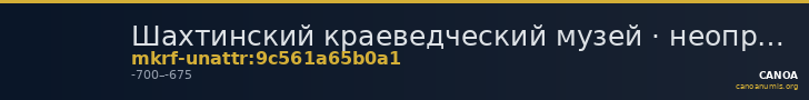 Шахтинский краеведческий музей · неопределённые — CANOA