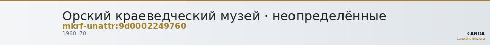 Орский краеведческий музей · неопределённые — CANOA