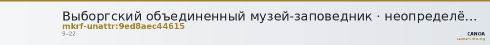 Выборгский объединенный музей-заповедник · неопределённые — CANOA