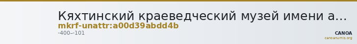 Кяхтинский краеведческий музей имени академика В.А. Обручева · неопределённые — CANOA