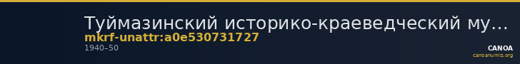 Туймазинский историко-краеведческий музей - филиал ГБУКИ РБ Национальный музей Республики Башкортостан · неопределённые — CANOA