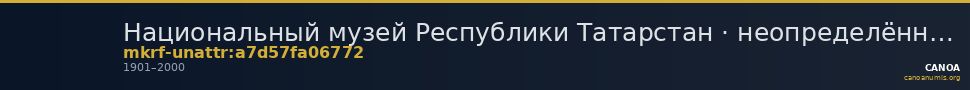Национальный музей Республики Татарстан · неопределённые — CANOA