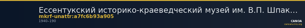 Ессентукский историко-краеведческий музей им. В.П. Шпаковского · неопределённые — CANOA