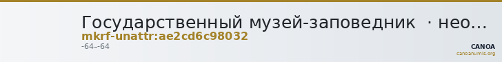 Государственный музей-заповедник  · неопределённые — CANOA