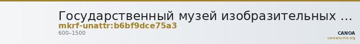 Государственный музей изобразительных искусств имени А.С. Пушкина · неопределённые — CANOA