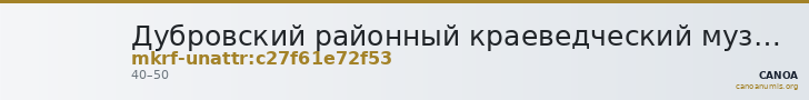Дубровский районный краеведческий музей · неопределённые — CANOA
