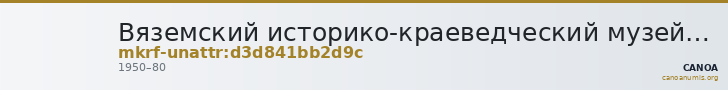Вяземский историко-краеведческий музей · неопределённые — CANOA