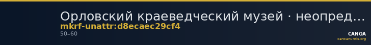 Орловский краеведческий музей · неопределённые — CANOA