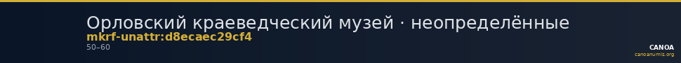 Орловский краеведческий музей · неопределённые — CANOA
