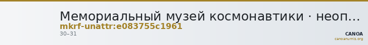 Мемориальный музей космонавтики · неопределённые — CANOA
