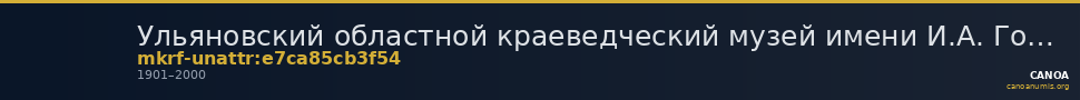 Ульяновский областной краеведческий музей имени И.А. Гончарова · неопределённые — CANOA