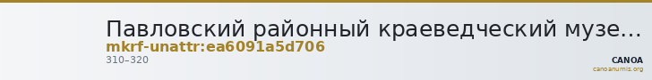 Павловский районный краеведческий музей · неопределённые — CANOA