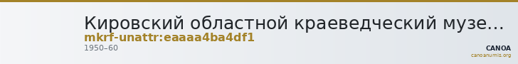 Кировский областной краеведческий музей · неопределённые — CANOA