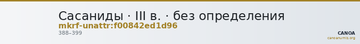 Сасаниды · III в. · без определения — CANOA