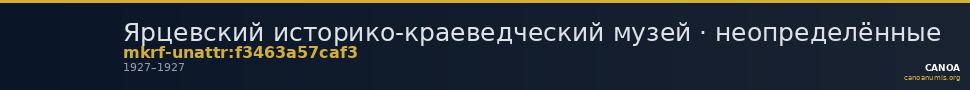 Ярцевский историко-краеведческий музей · неопределённые — CANOA