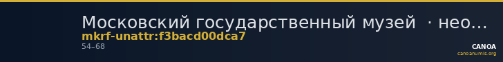 Московский государственный музей  · неопределённые — CANOA