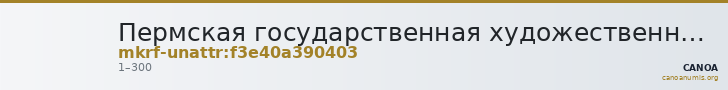 Пермская государственная художественная галерея · неопределённые — CANOA