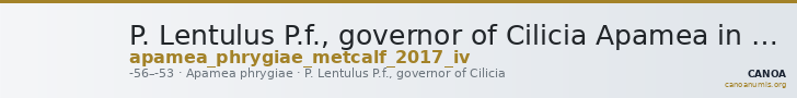 P. Lentulus P.f., governor of Cilicia Apamea in Phrygia Metcalf 2017 IV — CANOA