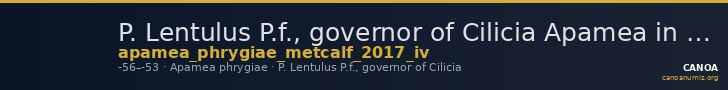 P. Lentulus P.f., governor of Cilicia Apamea in Phrygia Metcalf 2017 IV — CANOA