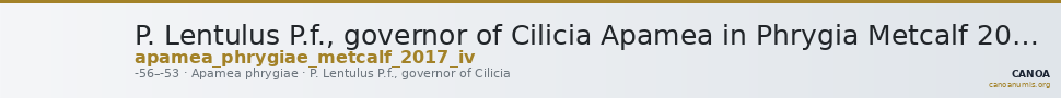 P. Lentulus P.f., governor of Cilicia Apamea in Phrygia Metcalf 2017 IV — CANOA