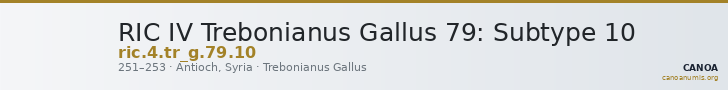 RIC IV Trebonianus Gallus 79: Subtype 10 — CANOA