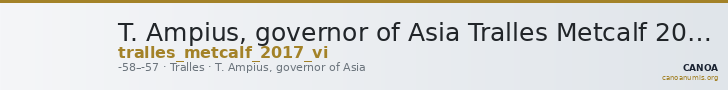 T. Ampius, governor of Asia Tralles Metcalf 2017 VI — CANOA