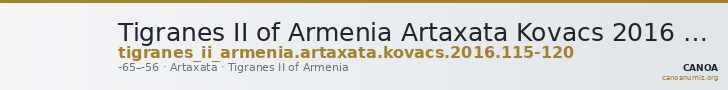 Tigranes II of Armenia Artaxata Kovacs 2016 115-120 — CANOA