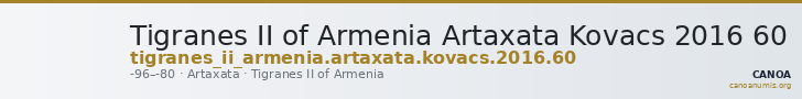 Tigranes II of Armenia Artaxata Kovacs 2016 60 — CANOA