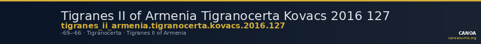 Tigranes II of Armenia Tigranocerta Kovacs 2016 127 — CANOA