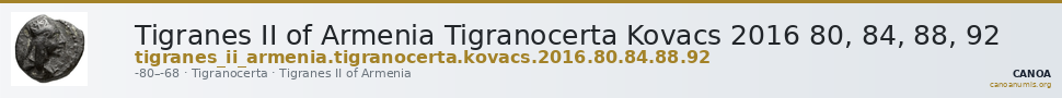 Tigranes II of Armenia Tigranocerta Kovacs 2016 80, 84, 88, 92 — CANOA