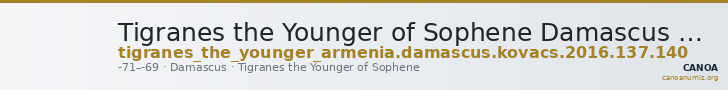 Tigranes the Younger of Sophene Damascus Kovacs 2016 137, 140 — CANOA
