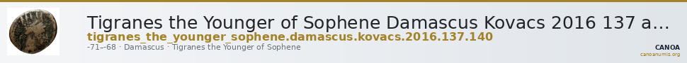 Tigranes the Younger of Sophene Damascus Kovacs 2016 137 and 140 — CANOA
