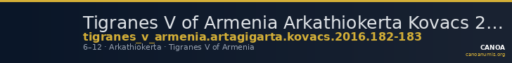 Tigranes V of Armenia Arkathiokerta Kovacs 2016 182-183 — CANOA