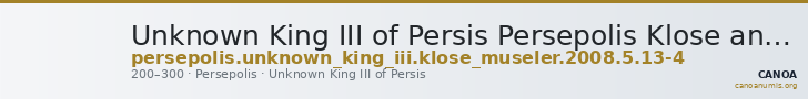 Unknown King III of Persis Persepolis Klose and Müseler 2008 5, 13-4 — CANOA