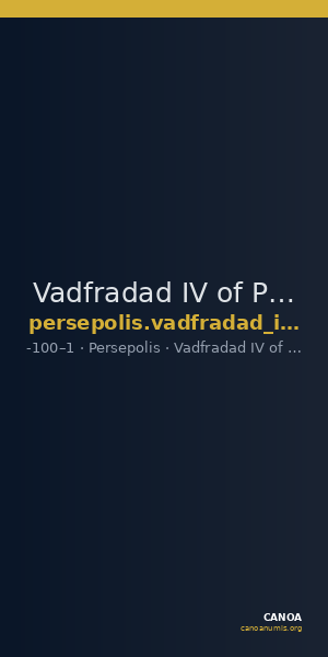 Vadfradad IV of Persis Persepolis Klose and Müseler 2008 4, 1-3 — CANOA