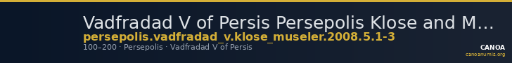 Vadfradad V of Persis Persepolis Klose and Müseler 2008 5, 1-3 — CANOA