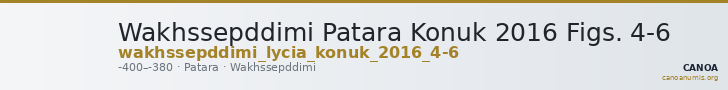 Wakhssepddimi Patara Konuk 2016 Figs. 4-6 — CANOA